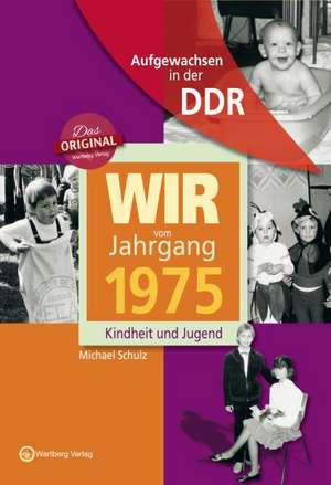 Wir vom Jahrgang 1975. Aufgewachsen in der DDR de Michael Schulz