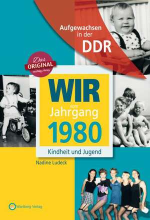 Wir vom Jahrgang 1980. Aufgewachsen in der DDR de Nadine Ludeck