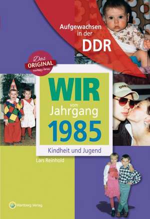 Wir vom Jahrgang 1985. Aufgewachsen in der DDR de Lars Reinhold