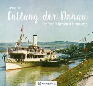 Entlang der Donau - Eine Reise in historischen Farbansichten de Henning Jost