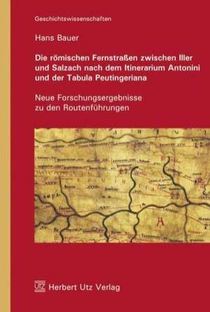 Die römischen Fernstraßen zwischen Iller und Salzach nach dem Itinerarium Antonini und der Tabula Peutingeriana de Hans Bauer