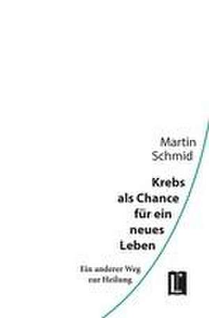 Krebs als Chance für ein neues Leben de Martin Schmid