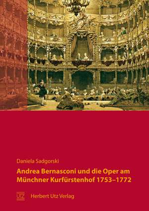 Andrea Bernasconi und die Oper am Münchner Kurfürstenhof 1753-1772 de Daniela Sadgorski