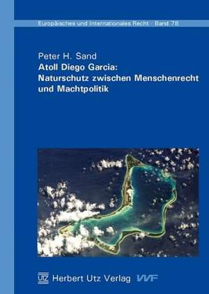 Atoll Diego Garcia: Naturschutz zwischen Menschenrecht und Machtpolitik de Peter H. Sand