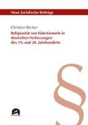 Religiosität von Eidesformeln in deutschen Verfassungen des 19. und 20. Jahrhunderts de Christian Becker