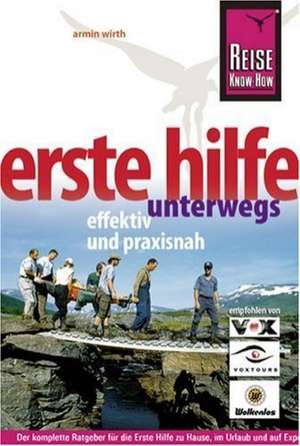 Reise Know-How Erste Hilfe unterwegs - effektiv und praxisnah de Armin Wirth