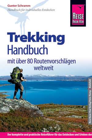 Reise Know-How: Trekking Handbuch - mit über 80 Routenvorschlägen auf allen Kontinenten de Gunter Schramm