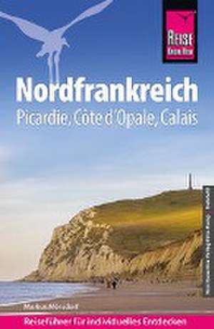 Reise Know-How Reiseführer Nordfrankreich - Picardie, Côte d'Opale, Calais de Markus Mörsdorf