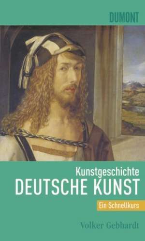 Schnellkurs Kunstgeschichte Deutsche Kunst de Volker Gebhardt