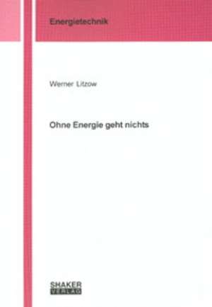 Ohne Energie geht nichts de Werner Litzow