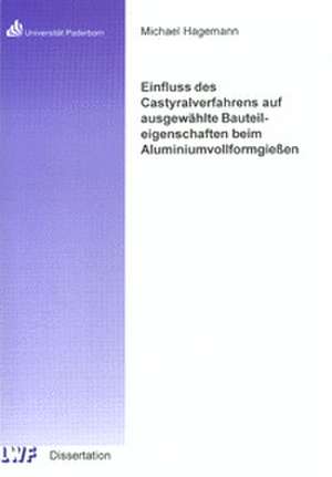 Einfluss des Castyralverfahrens auf ausgewählte Bauteileigenschaften beim Aluminiumvollformgiessen de Michael Hagemann