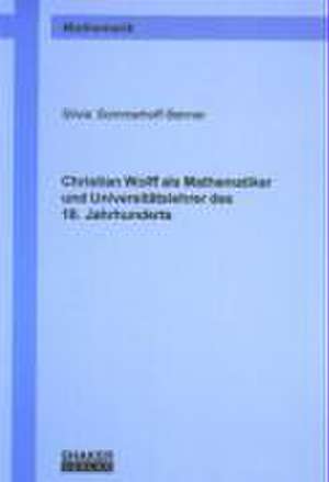 Christian Wolff als Mathematiker und Universitätslehrer des 18. Jahrhunderts de Silvia Sommerhoff-Benner