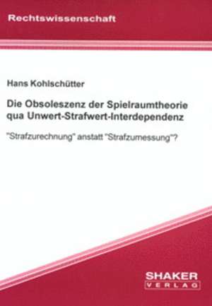 Die Obsoleszenz der Spielraumtheorie qua Unwert-Strafwert-Interdepende nz de Hans Kohlschütter