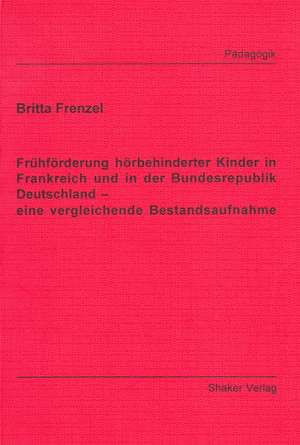 Frühförderung hörbehinderter Kinder in Frankreich und in der Bundesrepublik Deutschland de Britta Frenzel