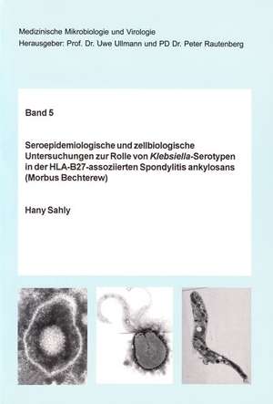 Seroepidemiologische und zellbiologische Untersuchungen zur Rolle von Klebsiella-Serotypen in der HLA-B27-assoziierten Spondylitis ankylosans (Morbus Bechterew) de Hany Sahly