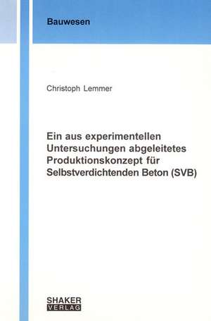 Ein aus experimentellen Untersuchungen abgeleitetes Produktionskonzept für Selbstverdichtenden Beton (SVB) de Christoph Lemmer