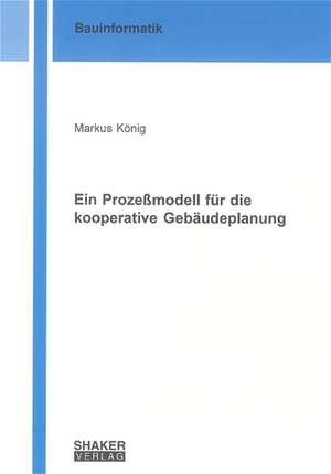 Ein Prozessmodell für die kooperative Gebäudeplanung de Markus König