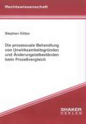 Die prozessuale Behandlung von Unwirksamkeitsgründen und Änderungstatbeständen beim Prozessvergleich de Stephan Götze