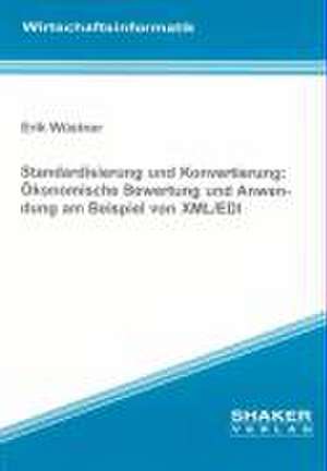 Standardisierung und Konvertierung: Ökonomische Bewertung und Anwendung am Beispiel von XML/EDI de Erik Wüstner