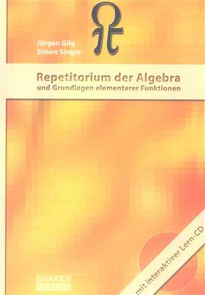 Repetitorium der Algebra und Grundlagen elementarer Funktionen de Jürgen Gilg