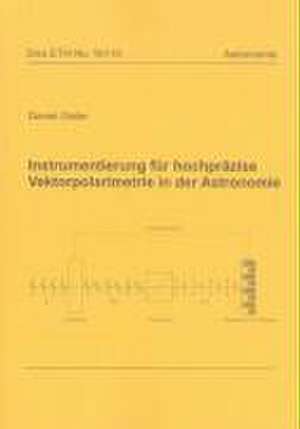 Instrumentierung für hochpräzise Vektorpolarimetrie in der Astronomie de Daniel Gisler