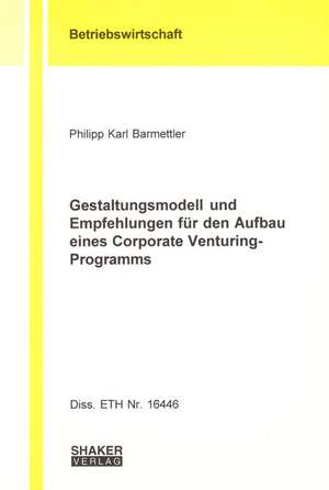 Gestaltungsmodell und Empfehlungen für den Aufbau eines Corporate Venturing-Programms de Philipp K Barmettler