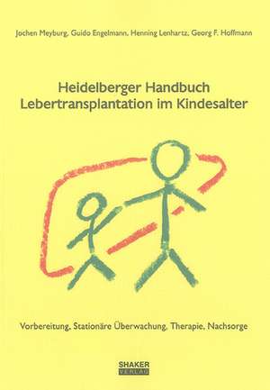 Heidelberger Handbuch Lebertransplantation im Kindesalter de Jochen Meyburg