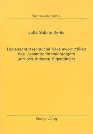 Bodenschutzrechtliche Verantwortlichkeit des Gesamtrechtsnachfolgers und des früheren Eigentümers de Jutta S Kerler