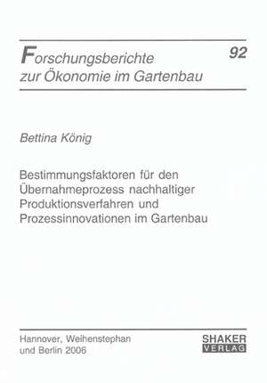 Bestimmungsfaktoren für den Übernahmeprozess nachhaltiger Produktionsverfahren und Prozessinnovationen im Gartenbau de Bettina König