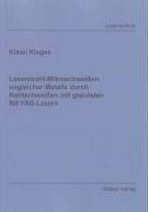 Laserstrahl-Mikroschweissen ungleicher Metalle durch Nahtschweissen mit gepulsten Nd:YAG-Lasern de Kilian Klages