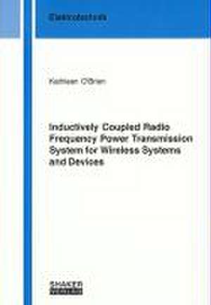 Inductively Coupled Radio Frequency Power Transmission System for Wireless Systems and Devices de Kathleen O'Brien