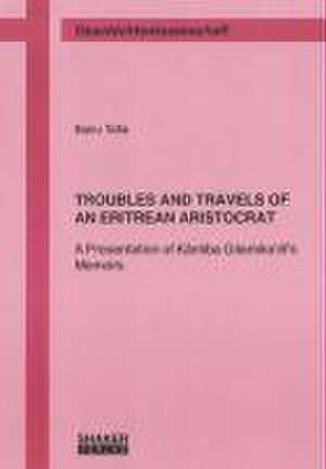 TROUBLES AND TRAVELS OF AN ERITREAN ARISTOCRAT de Bairu Tafla