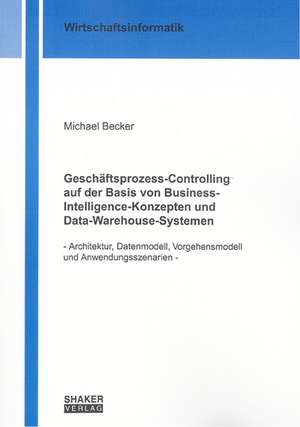 Geschäftsprozess-Controlling auf der Basis von Business-Intelligence-Konzepten und Data-Warehouse-Systemen de Michael Becker