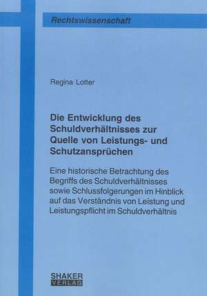 Die Entwicklung des Schuldverhältnisses zur Quelle von Leistungs- und Schutzansprüchen de Regina Lotter