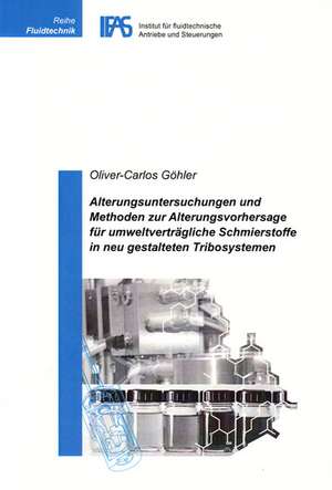 Alterungsuntersuchungen und Methoden zur Alterungsvorhersage für umweltverträgliche Schmierstoffe in neu gestalteten Tribosystemen de Oliver C Göhler