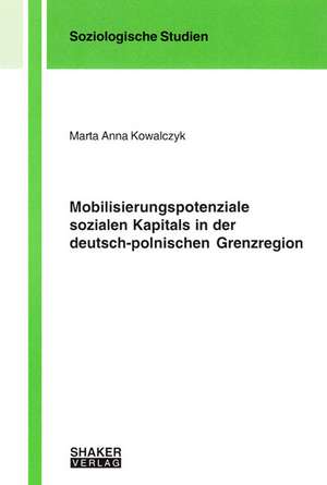 Mobilisierungspotenziale sozialen Kapitals in der deutsch-polnischen Grenzregion de Marta A Kowalczyk