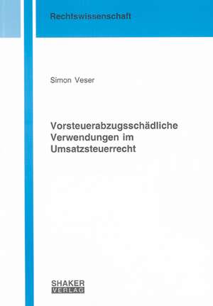 Vorsteuerabzugsschädliche Verwendungen im Umsatzsteuerrecht de Simon Veser