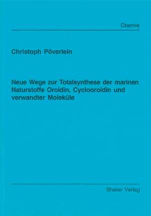 Neue Wege zur Totalsynthese der marinen Naturstoffe Oroidin, Cyclooroidin und verwandter Moleküle de Christoph Pöverlein