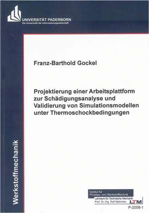 Projektierung einer Arbeitsplattform zur Schädigungsanalyse und Validierung von Simulationsmodellen unter Thermoschockbedingungen de Franz B Gockel