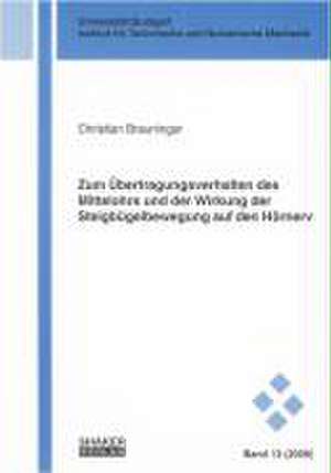 Zum Übertragungsverhalten des Mittelohrs und der Wirkung der Steigbügelbewegung auf den Hörnerv de Christian Breuninger