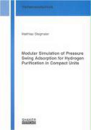 Modular Simulation of Pressure Swing Adsorption for Hydrogen Purification in Compact Units de Matthias Stegmaier