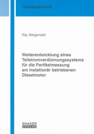 Weiterentwicklung eines Teilstromverdünnungssystems für die Partikelmessung am instationär betriebenen Dieselmotor de Kay Steigerwald