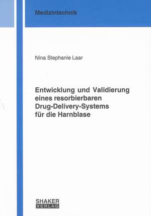 Entwicklung und Validierung eines resorbierbaren Drug-Delivery-Systems für die Harnblase de Nina Stephanie Laar