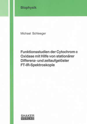 Funktionsstudien der Cytochrom c Oxidase mit Hilfe von stationärer Differenz- und zeitaufgelöster FT-IR-Spektroskopie de Michael Schleeger