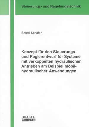 Konzept für den Steuerungs- und Reglerentwurf für Systeme mit verkoppelten hydraulischen Antrieben am Beispiel mobilhydraulischer Anwendungen de Bernd Schäfer