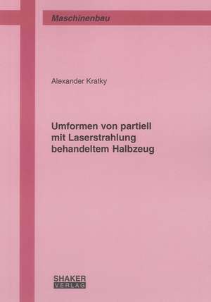 Umformen von partiell mit Laserstrahlung behandeltem Halbzeug de Alexander Kratky