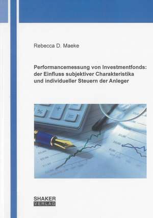 Performancemessung von Investmentfonds: der Einfluss subjektiver Charakteristika und individueller Steuern der Anleger de Rebecca D. Maeke