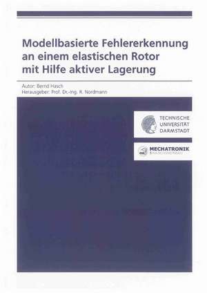 Modellbasierte Fehlererkennung an einem elastischen Rotor mit Hilfe aktiver Lagerung de Bernd Hasch