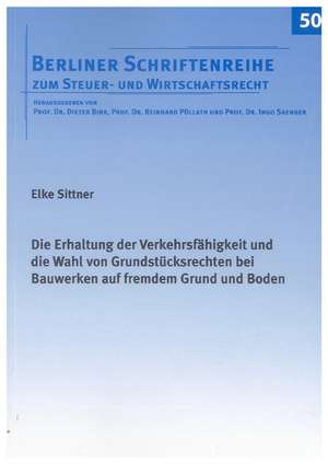 Die Erhaltung der Verkehrsfähigkeit und die Wahl von Grundstücksrechten bei Bauwerken auf fremdem Grund und Boden de Elke Sittner