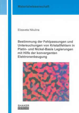 Bestimmung der Fehlpassungen und Untersuchungen von Kristallfehlern in Platin- und Nickel-Basis Legierungen mit Hilfe der konvergenten Elektronenbeugung de Elizaveta Nikulina